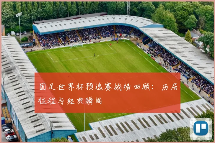 国足世界杯预选赛战绩回顾:历届征程与经典瞬间