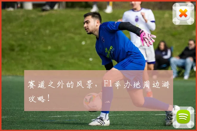 赛道之外的风景，F1举办地周边游攻略！