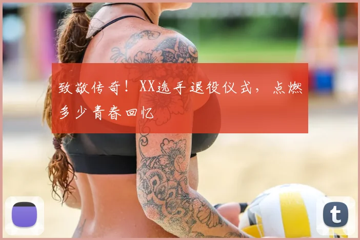 致敬传奇！XX选手退役仪式，点燃多少青春回忆