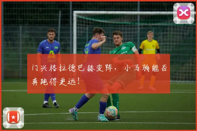 门兴格拉德巴赫变阵，小马驹能否奔跑得更远！